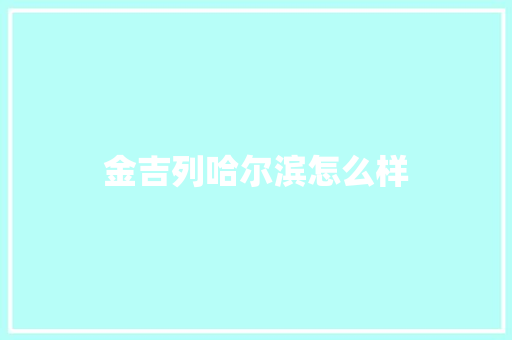 金吉列哈尔滨怎么样