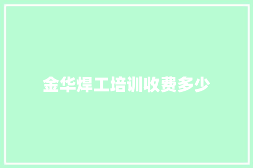 金华焊工培训收费多少