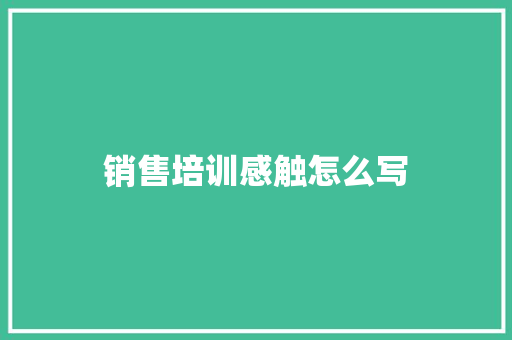 销售培训感触怎么写