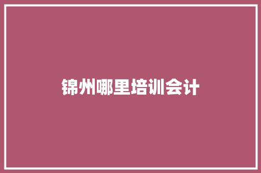 锦州哪里培训会计