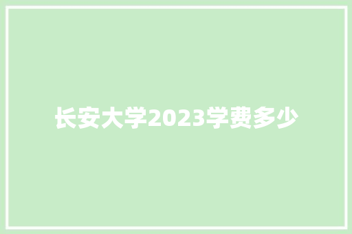 长安大学2023学费多少