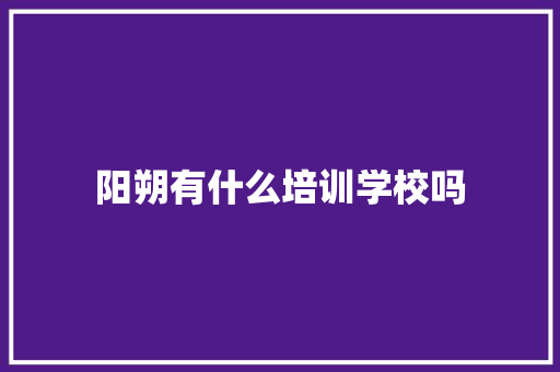阳朔有什么培训学校吗
