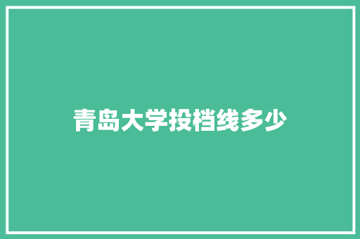 青岛大学投档线多少