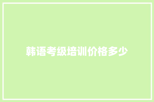 韩语考级培训价格多少