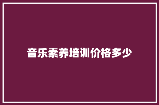 音乐素养培训价格多少 简历范文