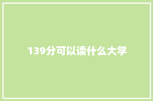 139分可以读什么大学