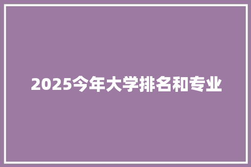 2025今年大学排名和专业