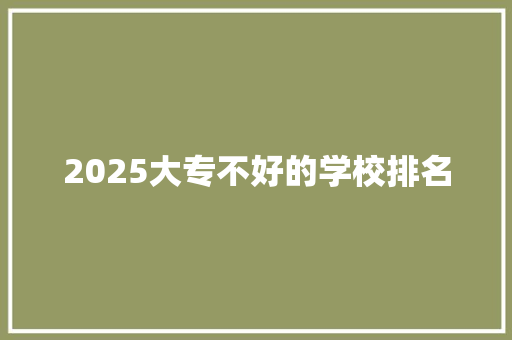 2025大专不好的学校排名