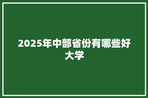 2025年中部省份有哪些好大学