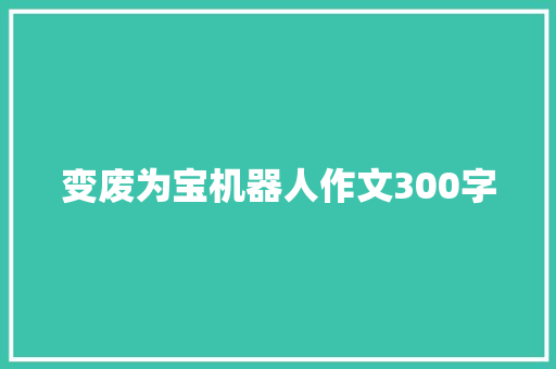 变废为宝机器人作文300字 商业计划书范文