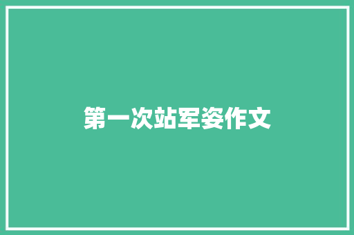 第一次站军姿作文 说明文范文