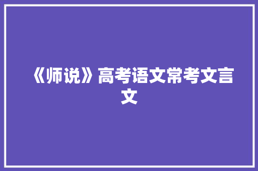 《师说》高考语文常考文言文 应用文范文