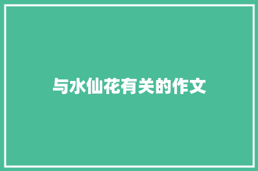 与水仙花有关的作文：我家的水仙花【精】 商业计划书范文