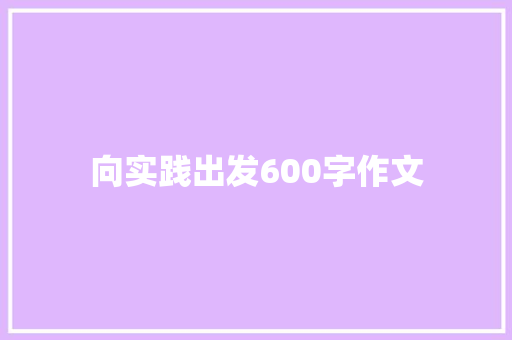 向实践出发600字作文 散文范文
