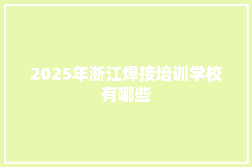 2025年浙江焊接培训学校有哪些