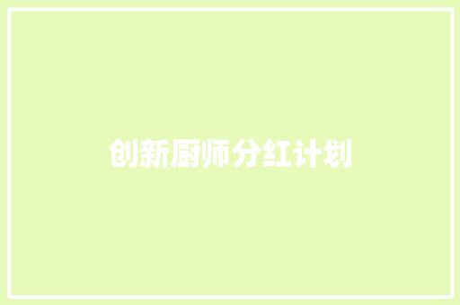 创新厨师分红计划，共筑餐饮行业辉煌未来