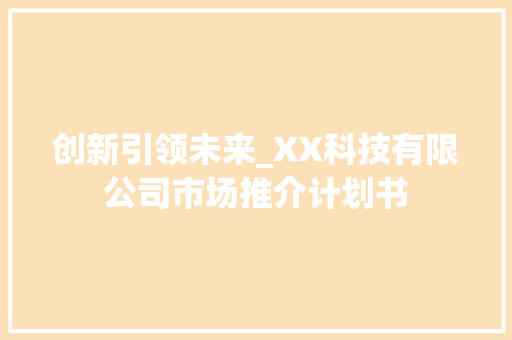 创新引领未来_XX科技有限公司市场推介计划书