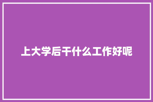 上大学后干什么工作好呢 诗歌范文