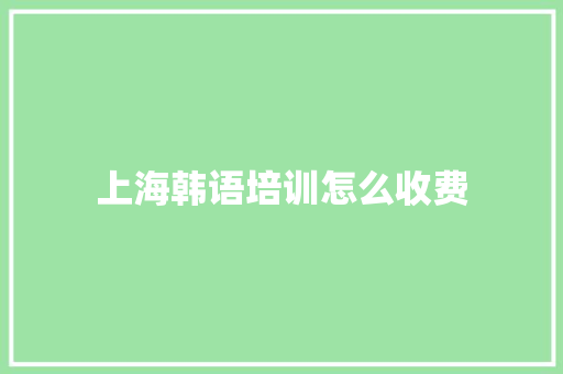 上海韩语培训怎么收费