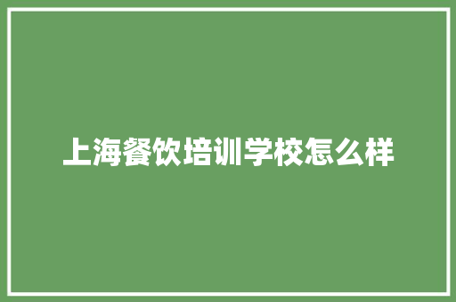 上海餐饮培训学校怎么样
