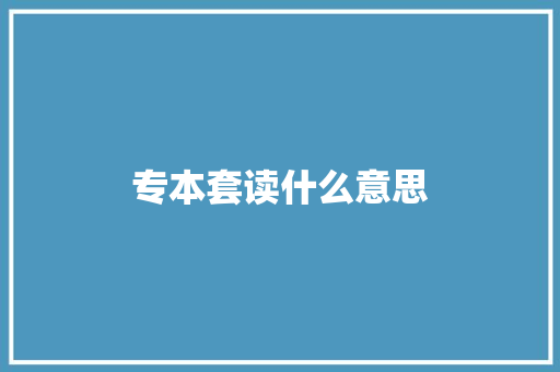 专本套读什么意思
