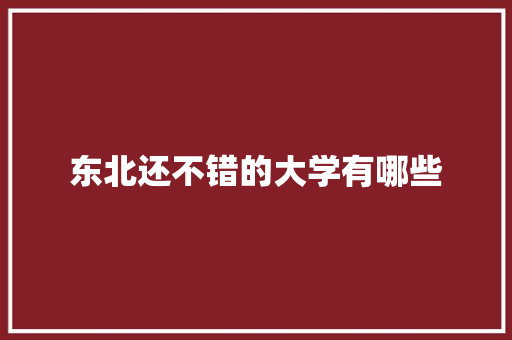 东北还不错的大学有哪些 演讲稿范文
