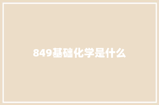849基础化学是什么