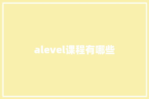 alevel课程有哪些 商业计划书范文