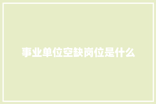 事业单位空缺岗位是什么