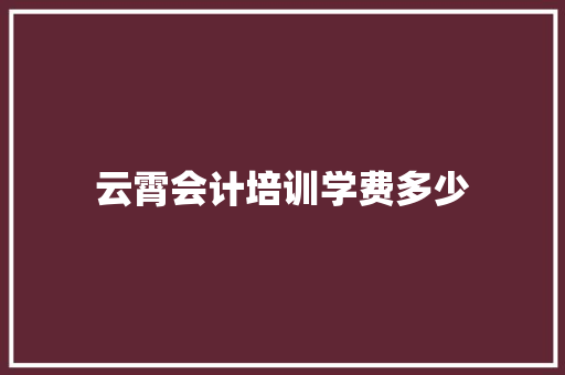 云霄会计培训学费多少