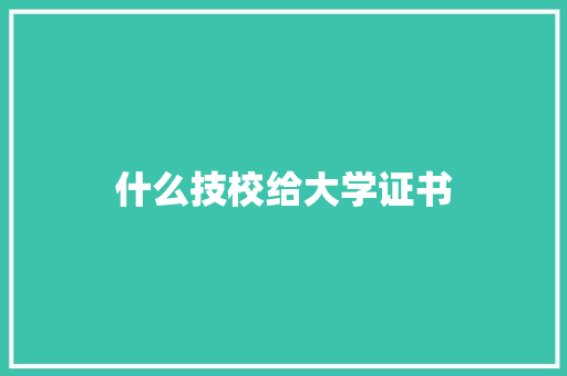 什么技校给大学证书 演讲稿范文