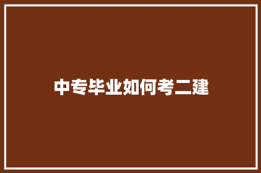 中专毕业如何考二建