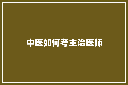 中医如何考主治医师