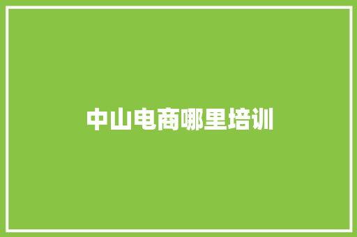 中山电商哪里培训 说明文范文