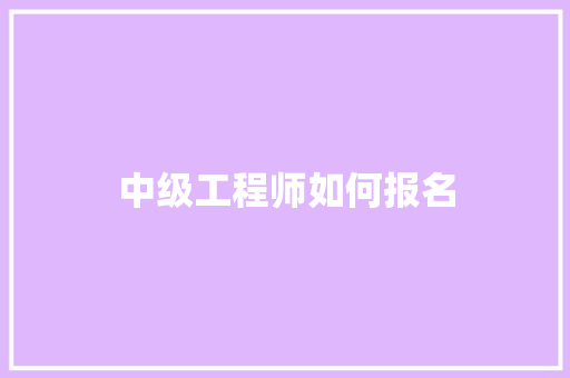 中级工程师如何报名 演讲稿范文