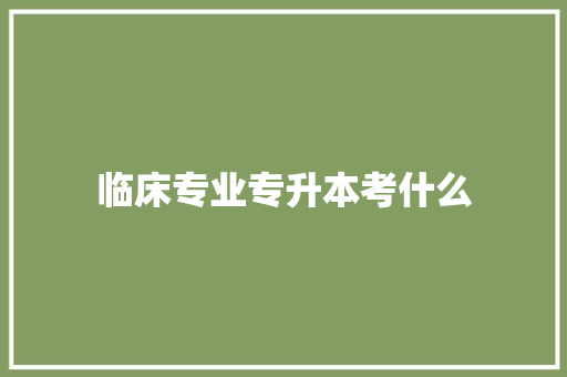 临床专业专升本考什么
