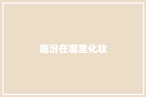 临汾在哪里化妆