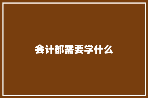 会计都需要学什么