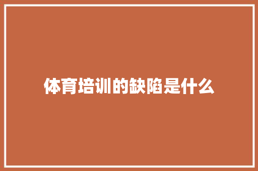 体育培训的缺陷是什么