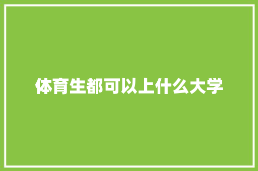 体育生都可以上什么大学 散文范文