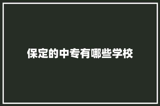 保定的中专有哪些学校 简历范文
