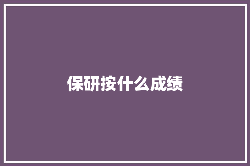 保研按什么成绩 散文范文