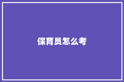 保育员怎么考 简历范文