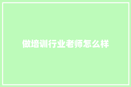做培训行业老师怎么样