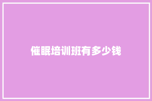 催眠培训班有多少钱