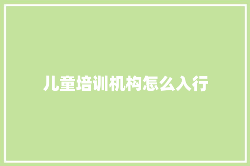 儿童培训机构怎么入行