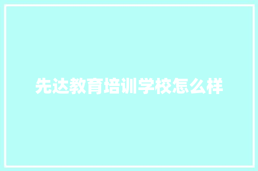 先达教育培训学校怎么样