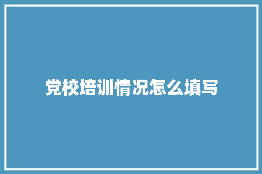 党校培训情况怎么填写 简历范文