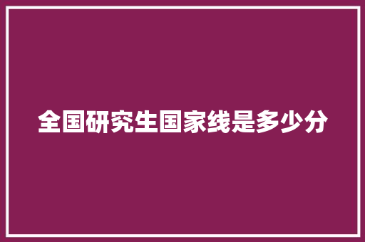 全国研究生国家线是多少分