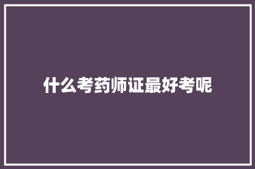 什么考药师证最好考呢